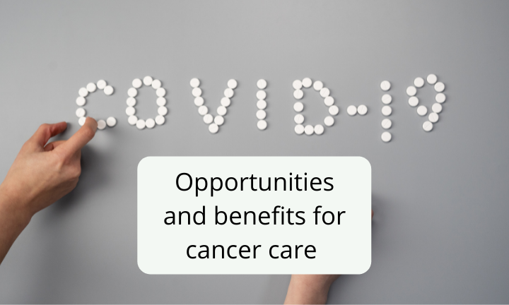 COVID-19, Opportunities and benefits for cancer care